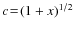 $c\!=\!(1+x)^{1/2}$