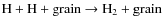 $\rm H + H + {\rm grain} \to
H_2 + {\rm grain}$