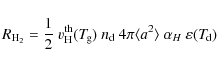 \begin{displaymath}R_{\rm H_2} = \frac{1}{2}~v^{\rm th}_{\rm H}(T_{\hspace*{-0.2...
... a^2\rangle
~\alpha_H~\varepsilon(T_{\hspace*{-0.2ex}\rm d})
\end{displaymath}