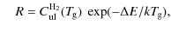 $\displaystyle \quad R=C_{\rm ul}^{\rm H_2}(T_{\hspace*{-0.2ex}\rm g})
~\exp(-\Delta E/kT_{\hspace*{-0.2ex}\rm g}) ,$