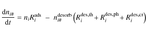 \begin{displaymath}\frac{{\rm d} n_{i\char93 }}{{\rm d}t} = n_i R^{\rm ads}_i ~-...
... des, th}_i\!
+R^{\rm des, ph}_i\!
+R^{\rm des, cr}_i\right)
\end{displaymath}