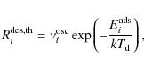 \begin{displaymath}R^{\rm des, th}_i = \nu^{\rm osc}_i
\exp\left(-\frac{E^{\rm ads}_i}{kT_{\rm d}}\right) ,
\end{displaymath}