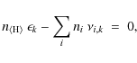 \begin{displaymath}n_{{\rm\langle H\rangle}}~\epsilon_k - \sum_i n_i~\nu_{i,k} ~=~ 0 ,
\end{displaymath}