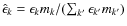 $\hat\epsilon_k=\epsilon_k m_k/(\sum_{k'} \epsilon_{k'} m_{k'})$