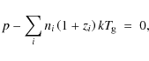 \begin{displaymath}p - \sum_i n_i \left( 1 + z_i\right) kT_{\hspace*{-0.2ex}\rm g}~=~0 ,
\end{displaymath}