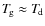 $T_{\hspace*{-0.2ex}\rm g}\approx T_{\hspace*{-0.2ex}\rm d}$