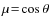 $\mu\!=\!\cos\theta$