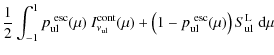 $\displaystyle \frac{1}{2} \int_{-1}^1
p^{\rm ~esc}_{\rm ul}(\mu)~I^{\rm cont}_{...
...mu)
+ \left(1-p^{\rm ~esc}_{\rm ul}(\mu)\right) S^{\rm L}_{\rm ul} \;{\rm d}\mu$