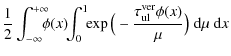 $\displaystyle \frac{1}{2}\int_{-\infty}^{+\infty}\!\!\!\!
\phi(x)\!\!\int_0^1\!\!
\exp\big(-\frac{\tau^{\rm ver}_{\rm ul}\phi(x)}{\mu}\big)\;{\rm d}\mu~{\rm d}x$