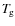$T_{\hspace*{-0.2ex}\rm g}$