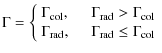 $\displaystyle \Gamma = \left\{\begin{array}{lccl}
\Gamma_{\rm col}, &&& \Gamma_...
...
\Gamma_{\rm rad}, &&& \Gamma_{\rm rad}\le \Gamma_{\rm col}
\end{array}\right.$