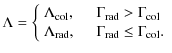 $\displaystyle \Lambda = \left\{\begin{array}{lccl}
\Lambda_{\rm col},&&& \Gamma...
...
\Lambda_{\rm rad},&&& \Gamma_{\rm rad}\le \Gamma_{\rm col}.
\end{array}\right.$
