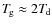 $T_{\hspace*{-0.2ex}\rm g}\approx 2T_{\hspace*{-0.2ex}\rm d}$