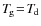 $T_{\hspace*{-0.2ex}\rm g}\!=\!T_{\hspace*{-0.2ex}\rm d}$