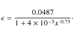 \begin{displaymath}\epsilon = \frac{0.0487}{1 + 4\times 10^{-3}x^{~0.73}}\cdot
\end{displaymath}