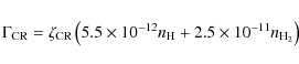 \begin{displaymath}\Gamma_{\rm CR} = \zeta_{\rm CR} \left( 5.5 \times 10^{-12} n_{\rm H}
+ 2.5 \times 10^{-11} n_{\rm H_2} \right)
\end{displaymath}