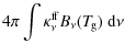 $\displaystyle 4\pi \int \kappa^{\rm ff}_\nu B_\nu(T_{\hspace*{-0.2ex}\rm g})\;{\rm d}\nu$
