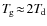$T_{\hspace*{-0.2ex}\rm g}\!\approx\!2T_{\hspace*{-0.2ex}\rm d}$