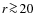 $r\!\ga\!20~$