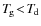 $T_{\hspace*{-0.2ex}\rm g}\!<\!T_{\hspace*{-0.2ex}\rm d}$