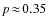 $p\!\approx\!0.35~$