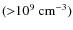 $({>}10^9\rm ~cm^{-3})$