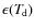 $\epsilon(T_{\hspace*{-0.2ex}\rm d})$
