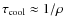 $\tau_{\rm cool} \approx 1/\rho$