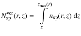 $\displaystyle N^{\rm ver}_{\rm sp}(r,z) =
\int\limits_z^{z_{\rm max}(r)}\!\!n_{\rm sp}(r,z)~{\rm d}z$