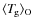 $\langle T_{\hspace*{-0.2ex}\rm g}\rangle_{\rm O}$