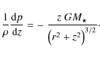 \begin{displaymath}\frac{1}{\rho}\frac{{\rm d}p}{{\rm d}z} = -~\frac{z\;GM_\star}{\big(r^2+z^2\big)^{3/2}}
\cdot
\end{displaymath}