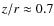 $z/r \approx 0.7$