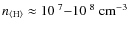 $n_{{\rm\langle H\rangle}}\approx 10^{~7}{-}10^{~8}\rm ~cm^{-3}$