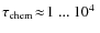 $\tau_{\rm
chem}\!\approx\!1~...~10^4~$