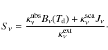 \begin{displaymath}S_\nu = \frac{\kappa_\nu^{\rm abs}B_\nu(T_{\hspace*{-0.2ex}\rm d})+ \kappa_\nu^{\rm sca}J_\nu}{\kappa_\nu^{\rm ext}} \cdot
\end{displaymath}