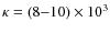 $\kappa=(8{-}10)\times10^{3}$