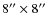 $8'' \times 8''$