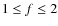$1\leq f\leq 2$