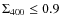 $\Sigma_{400}\le 0.9$