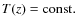 $T(z)={\rm const.}$