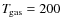 $T_{\hspace *{-0.2ex}\rm gas}= 200$