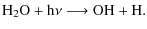 $\displaystyle \rm H_2O + h\nu \longrightarrow \rm OH + H.$
