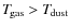 $T_{\hspace*{-0.2ex}\rm gas}> T_{\hspace*{-0.2ex}\rm dust}$
