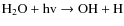 $\rm H_2O + hv \rightarrow\rm OH + H$