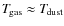$T_{\hspace*{-0.2ex}\rm gas}\approx T_{\hspace*{-0.2ex}\rm dust}$