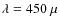 $\lambda = 450~\mu$