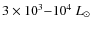 $3 \times 10^3{-}10^4~L_{\odot}$