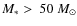$M_* >~ 50~M_{\odot}$