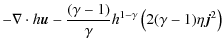 $\displaystyle -\nabla \cdot h\vec{u} -\frac{(\gamma
-1)}{\gamma }h^{1-\gamma }\left( 2(\gamma -1)\eta \vec{j}^{2} \right)$