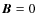 $\vec{B} = 0$